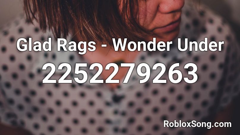 Glad Rags - Wonder Under Roblox ID