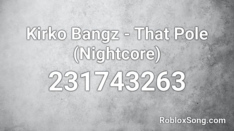 Kirko Bangz - That Pole (Nightcore) Roblox ID