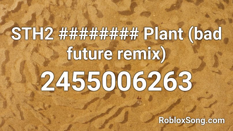 STH2 ######## Plant (bad future remix) Roblox ID