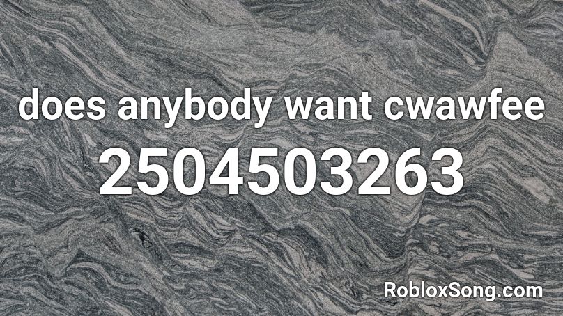 does anybody want cwawfee Roblox ID