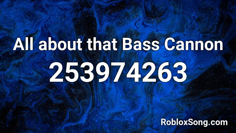 All about that Bass Cannon Roblox ID