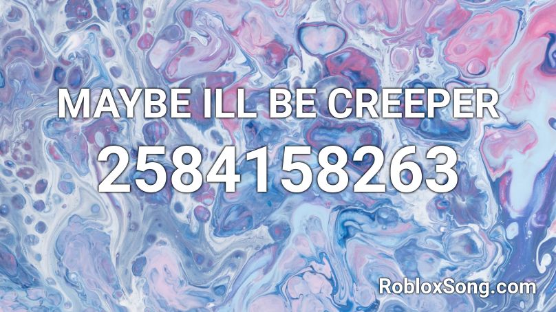 MAYBE ILL BE CREEPER Roblox ID