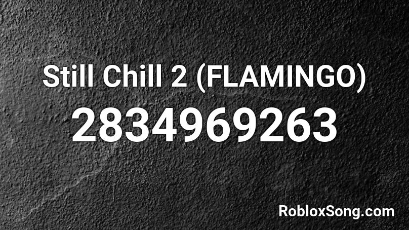 Still Chill 2 (FLAMINGO) Roblox ID