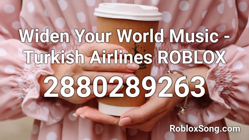 Widen Your World Music Turkish Airlines Roblox Roblox Id Roblox Music Codes - turkish airlines roblox