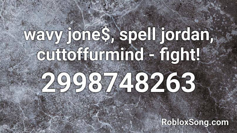 wavy jone$, spell jordan, cuttoffurmind - fight! Roblox ID
