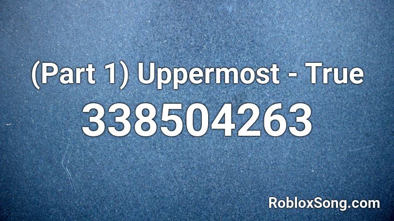 (Part 1) Uppermost - True Roblox ID