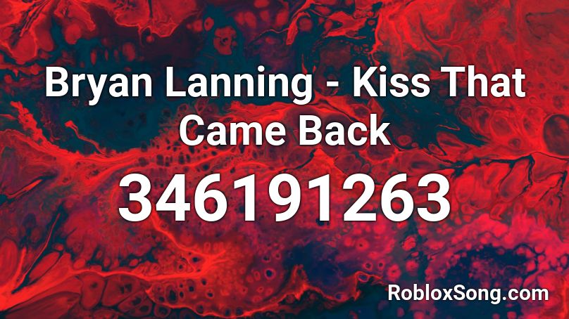 Bryan Lanning - Kiss That Came Back Roblox ID