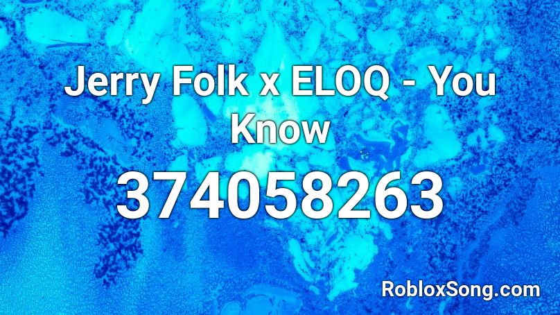 Jerry Folk x ELOQ - You Know Roblox ID