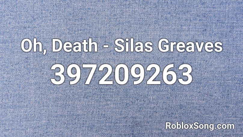 Oh, Death - Silas Greaves Roblox ID