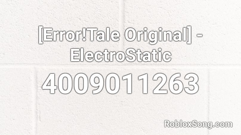 [Error!Tale Original] - ElectroStatic Roblox ID
