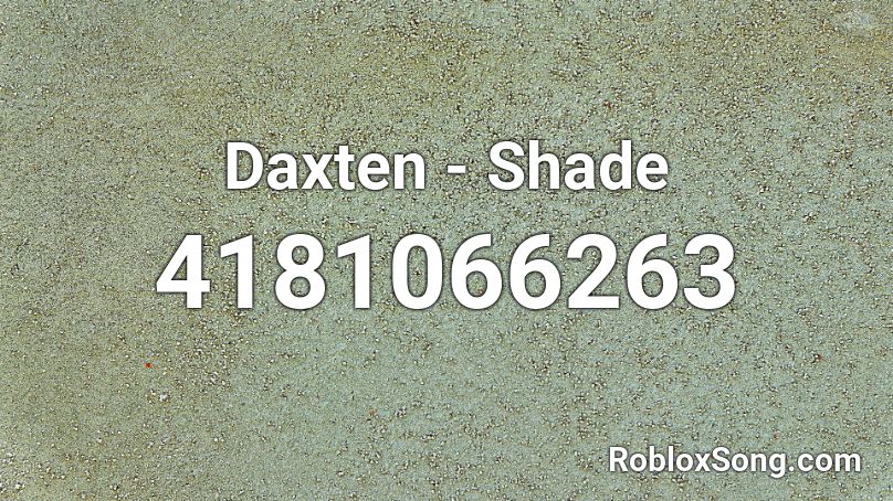 Daxten Shade Roblox Id Roblox Music Codes - roblox shade model id