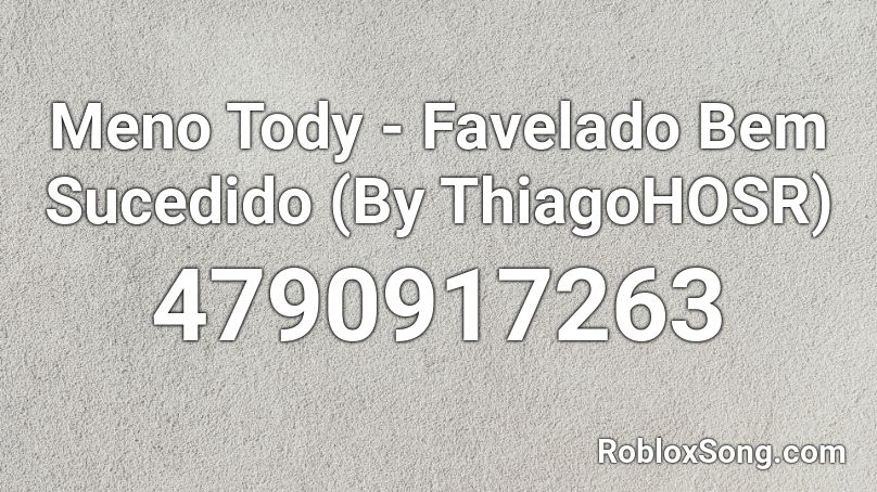 Meno Tody, Tikão - Favelado Bem Sucedido (By Th1) Roblox ID