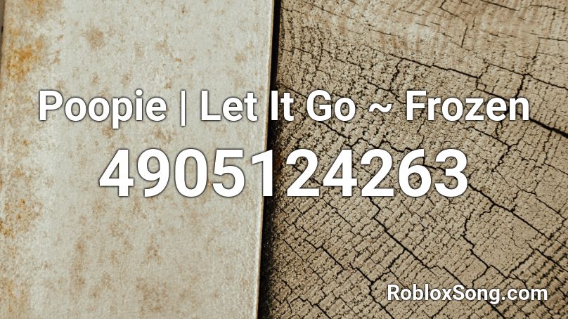 Poopie | Let It Go ~ Frozen Roblox ID