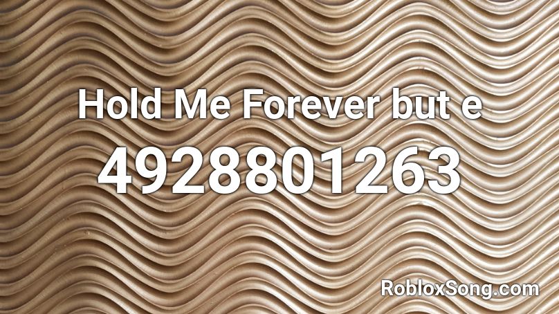 Hold Me Forever but e Roblox ID