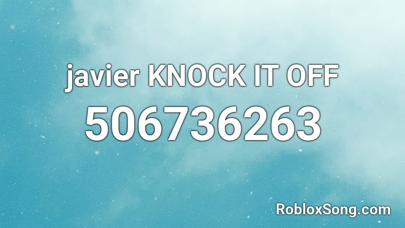 javier KNOCK IT OFF Roblox ID