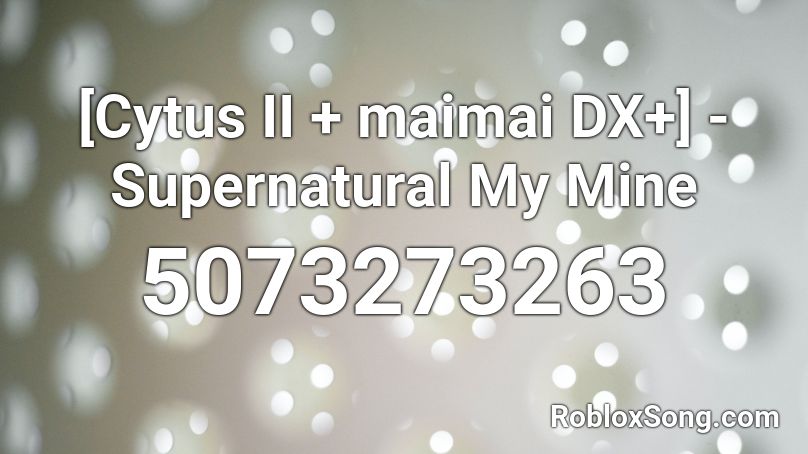 [Cytus II + maimai DX+] - Supernatural My Mine Roblox ID