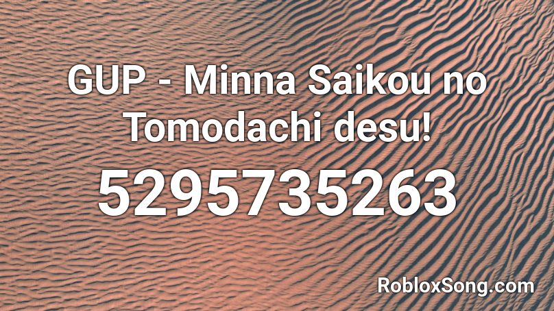 GUP - Minna Saikou no Tomodachi desu! Roblox ID