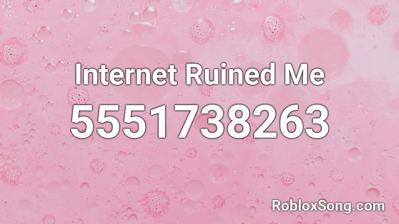 Internet Ruined Me Roblox ID
