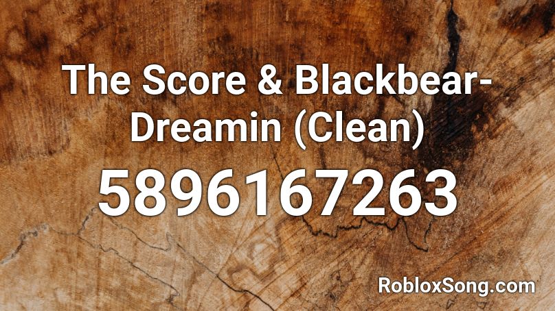 The Score & Blackbear- Dreamin (Clean)  Roblox ID