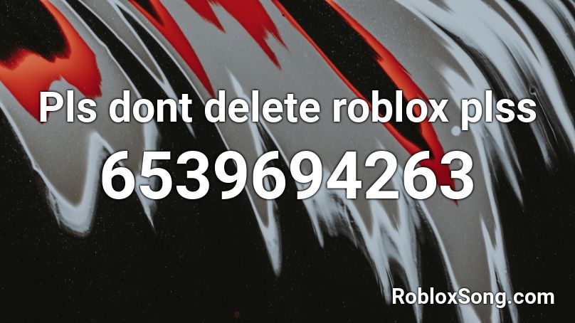 Pls dont delete roblox plss Roblox ID