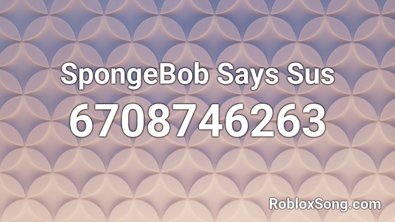 SpongeBob Says Sus Roblox ID