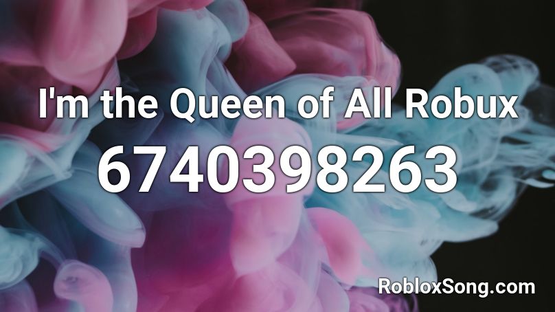 I'm the Queen of All Robux Roblox ID