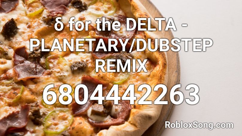 δ for the DELTA - PLANETARY/DUBSTEP REMIX Roblox ID