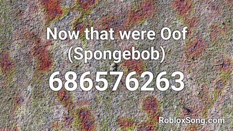 Now that were Oof (Spongebob) Roblox ID