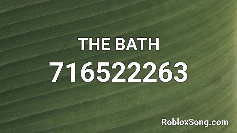 THE BATH Roblox ID