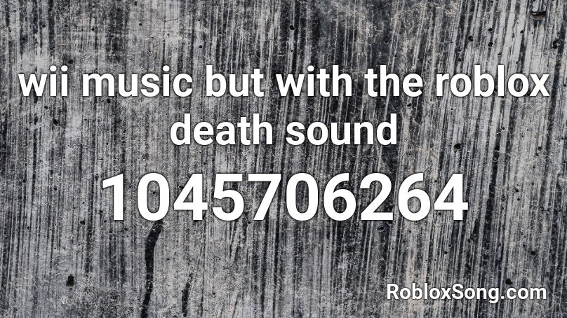 Wii Music But With The Roblox Death Sound Roblox Id Roblox Music Codes - roblox death wii music