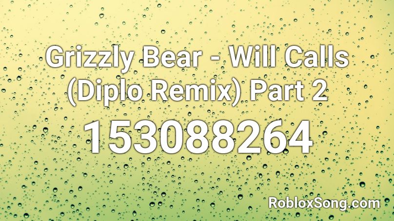 Grizzly Bear - Will Calls (Diplo Remix) Part 2 Roblox ID