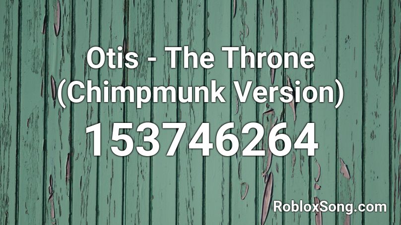 Otis - The Throne (Chimpmunk Version) Roblox ID