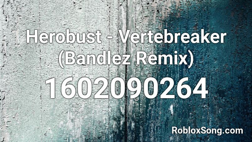 Herobust - Vertebreaker (Bandlez Remix) Roblox ID