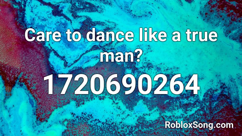 Care to dance like a true man? Roblox ID