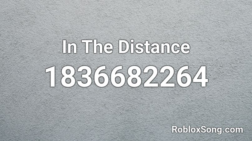 In The Distance Roblox ID