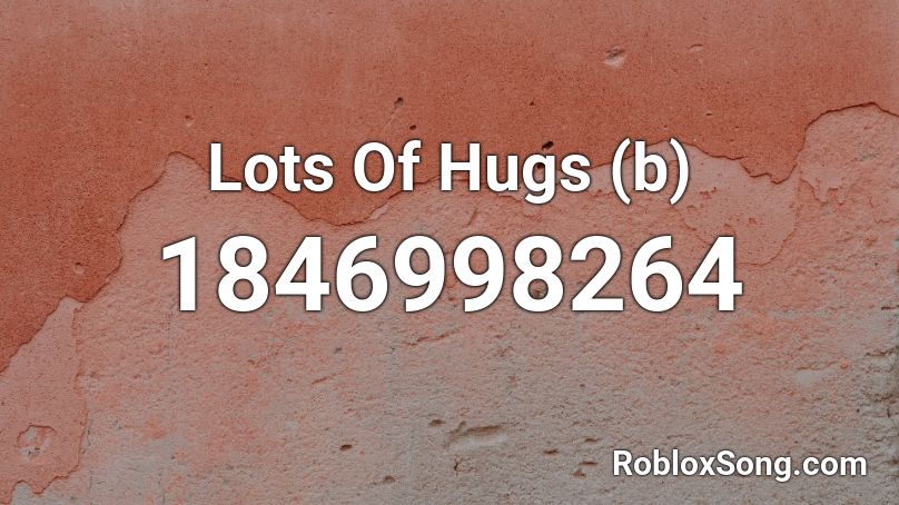 Lots Of Hugs (b) Roblox ID