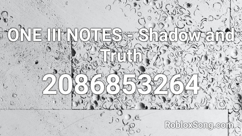 ONE III NOTES - Shadow and Truth Roblox ID