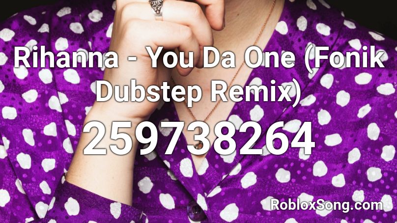 Rihanna - You Da One (Fonik Dubstep Remix) Roblox ID