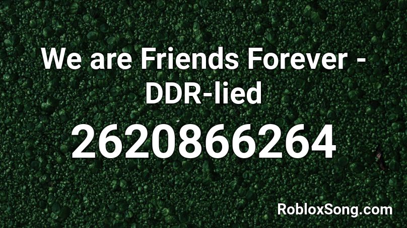 We Are Friends Forever Ddr Lied Roblox Id Roblox Music Codes - ddr roblox id