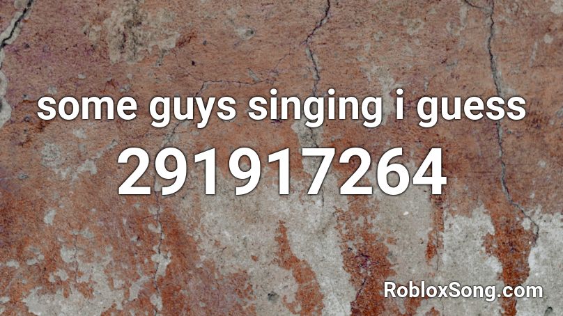 some guys singing i guess Roblox ID