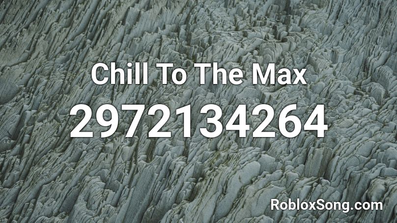 Chill To The Max Roblox ID