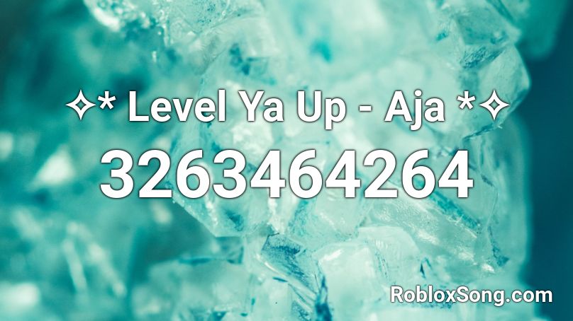 ✧* Level Ya Up - Aja *✧ Roblox ID