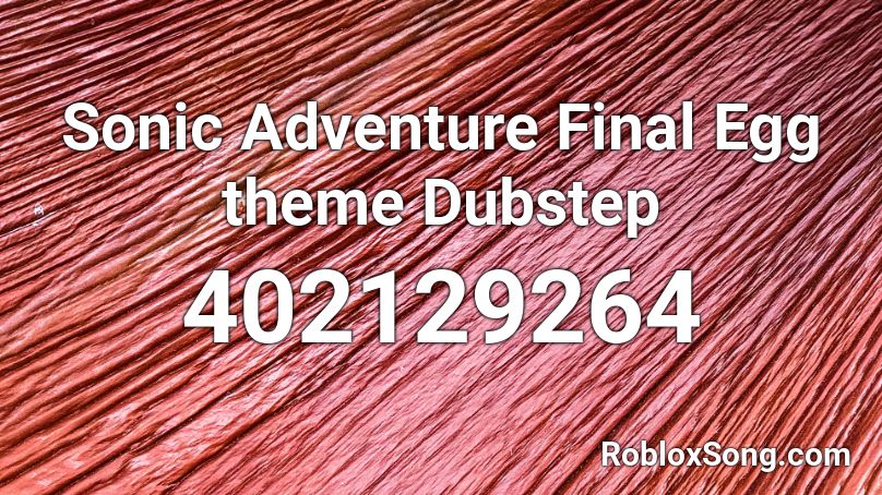 Sonic Adventure Final Egg theme Dubstep Roblox ID