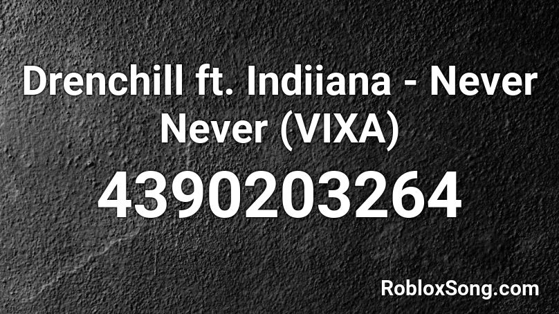 Drenchill ft. Indiiana - Never Never (VIXA) Roblox ID