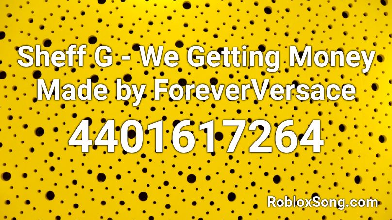 Sheff G - We Getting Money Made by ForeverVersace Roblox ID