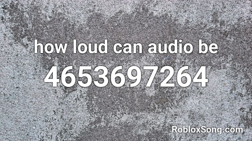 how loud can audio be Roblox ID