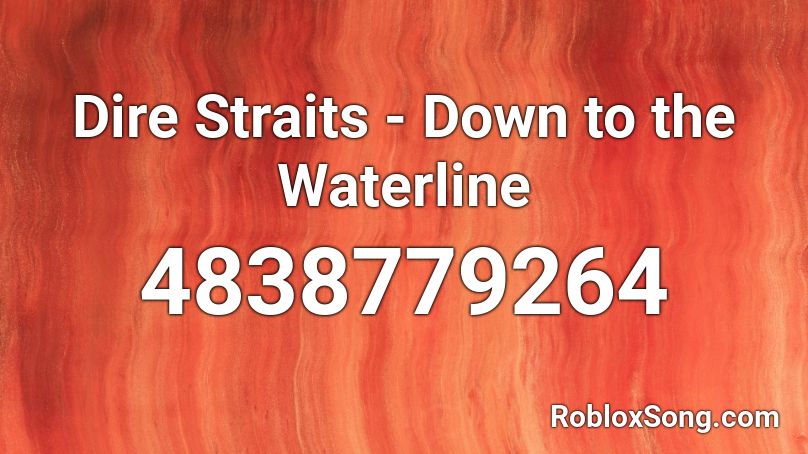 Dire Straits - Down to the Waterline Roblox ID