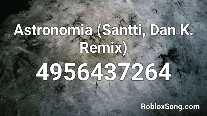 Astronomia Santti Dan K Remix Roblox Id Roblox Music Codes - roblox music astronomia