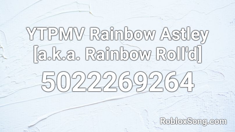 YTPMV Rainbow Astley [a.k.a. Rainbow Roll'd]  Roblox ID