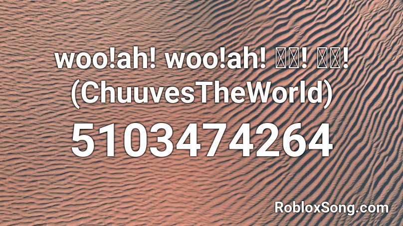 woo!ah! woo!ah! 우아! 우아! (ChuuvesTheWorld) Roblox ID